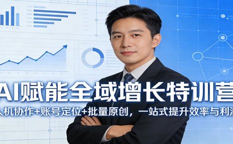 AI赋能全域增长特训营:人机协作+账号定位+批量原创,一站式提升效率与利润