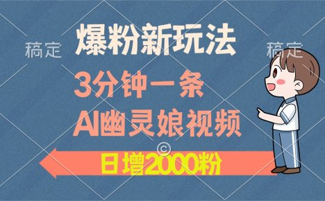 爆粉新玩法，3分钟一条AI幽灵娘视频，日涨2000粉丝，多种变现方式