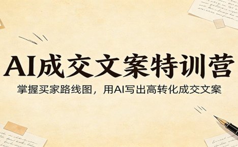 AI成交文案特训营:掌握买家路线图,用AI写出高转化成交文案