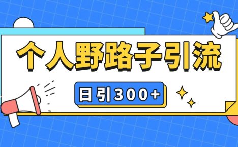 个人野路子引流日引300+精准客户,暴力截流玩法+克隆自热