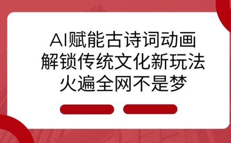 AI 赋能古诗词动画：解锁传统文化新玩法，火遍全网不是梦!
