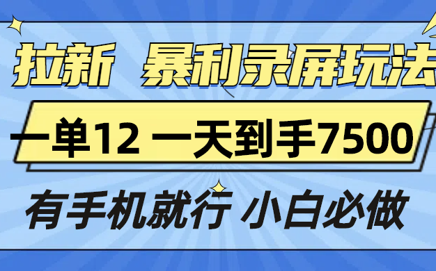 拉新暴利录屏玩法，一单12块，一天到手7500，有手机就行