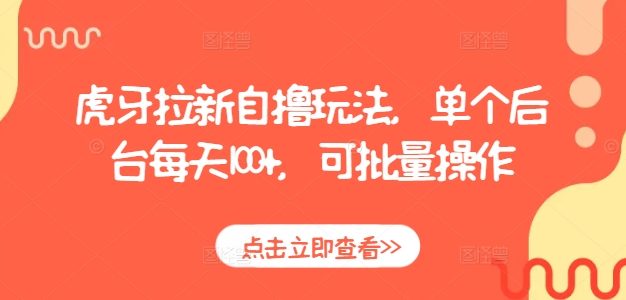 虎牙拉新自撸玩法，单个后台每天100+，可批量操作