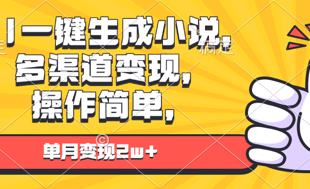 AI一键生成小说，多渠道变现， 操作简单，单月变现2w+