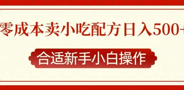 零成本售卖小吃配方，日入多张，适合新手小白操作【揭秘】