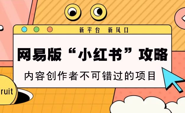 网易版“小红书”攻略，新平台 新风口，内容创作者不可错过的项目