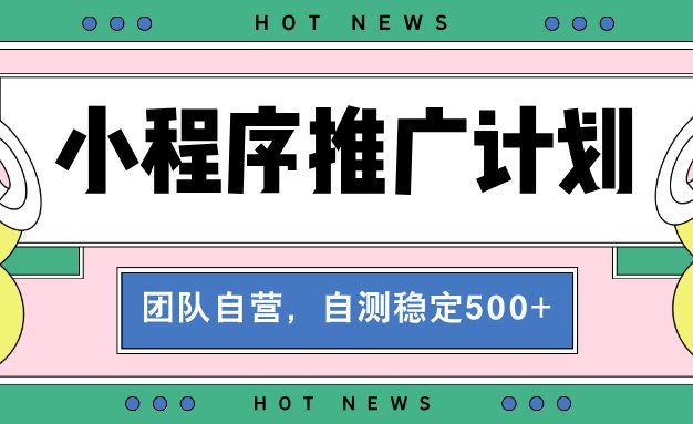 【小程序推广计划】全自动裂变，自测收益稳定在500-2000+