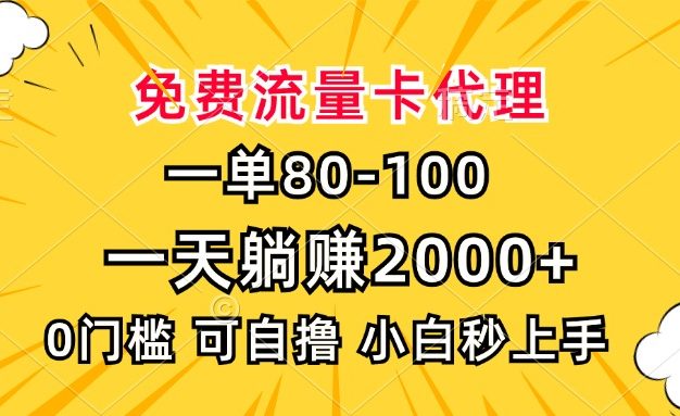 一单80，免费流量卡代理，一天躺赚2000+，0门槛，小白也能轻松上手