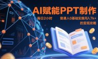 AI赋能PPT制作，每日2小时，普通人0基础实操月入7k+ 的变现攻略