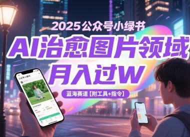 2025公众号小绿书AI治愈图片领域，月入过W，蓝海赛道【附工具+指令】