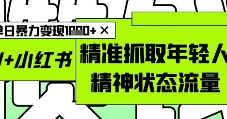 AI+小红书图文，精准抓取年轻人精神状态流量，单日暴力变现多张