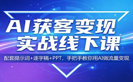 AI获客变现实战线下课:配套提示词+逐字稿+PPT,手把手教你用AI做流量变现