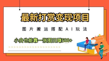 最新打赏变现项目，图片搬运搭配AI玩法，小白也能靠一张图日入5张