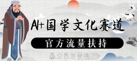 AI+国学文化赛道，官方流量扶持，暴力单日变现数张