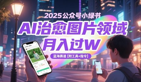 2025公众号小绿书AI治愈图片领域，月入过W，蓝海赛道【附工具+指令】