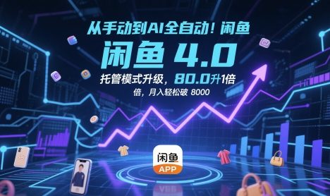 从手动到AI全自动！闲鱼4.0托管模式升级，效率提升10 倍，月入轻松破 8k【揭秘】
