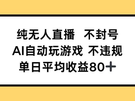 纯无人直播不封号，AI自动玩游戏，单日收益80+