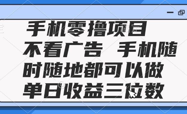 2025手机零撸项目 不看广告 手机随时可做 单日收益三位数