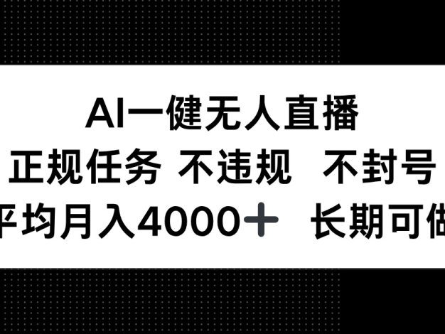 AI一键无人直播，正规任务 不违规 不封号，平均月入4000+ 长期可做