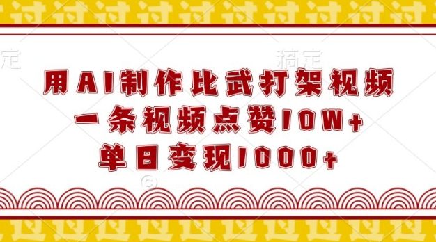 用AI制作比武打架视频，一条视频点赞10W+，单日变现1k【揭秘】