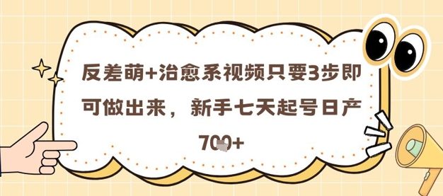 反差萌+治愈系视频只要3步即可做出来，新手七天起号日产7张