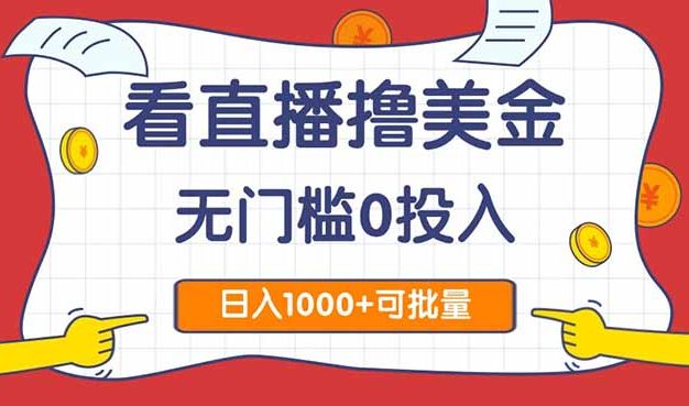 看直播撸美金2.0，无门槛0投入，单日可达1000+，可批量复制
