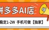 独家项目，拼多多虚拟AI店，月稳定1-2W，手机可做
