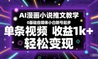 AI漫画小说推文教学，0基础自媒体小白新号起步，单条视频收益1k+，轻松变现