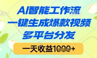 AI智能工作流，一键生成爆款视频，多平台分发，一天收益1k+【揭秘】