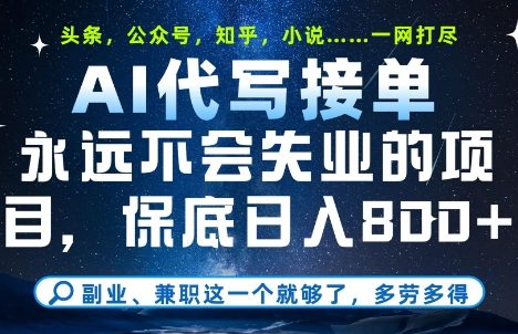 副业兼职这一个就够了，AI代写接单，永远不会失业的项目，多劳多得，日入8张+【揭秘】