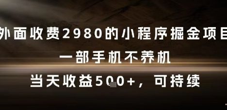 外面收费2980的小程序掘金项目，一部手机不养机，当天收益5张+，可持续【揭秘】