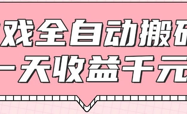 游戏全自动打金搬砖，一天收益1000+，0基础无脑操作