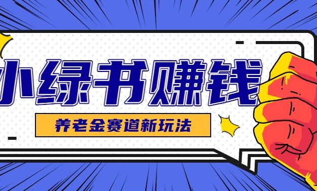 小绿书养老金赛道赚钱思路，利用业余时间轻松操作月入千元的副业项目