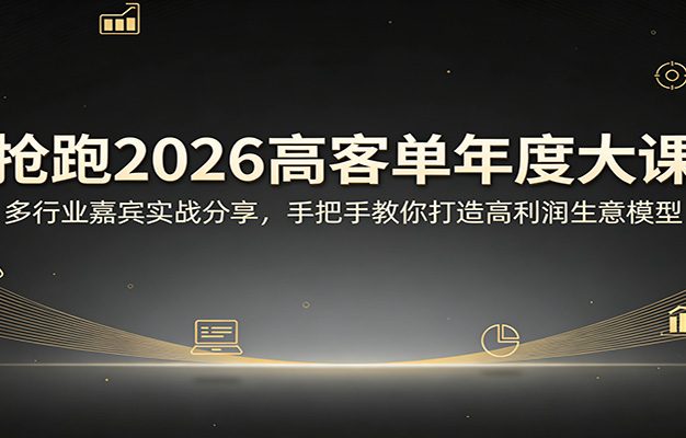 抢跑2026高客单年度大课：多行业嘉宾实战分享，手把手教你打造高利润生意模型
