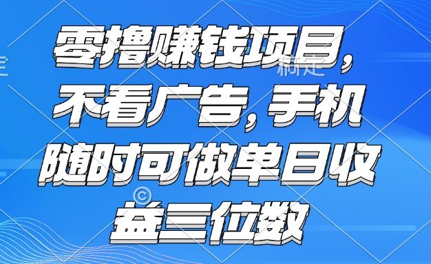 零撸赚钱项目 不看广告 手机随时可做 单日收益三位数