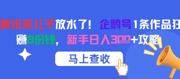 腾讯亲儿子放水了！企鹅号1条作品狂挣8份钱，新手日入3张+攻略