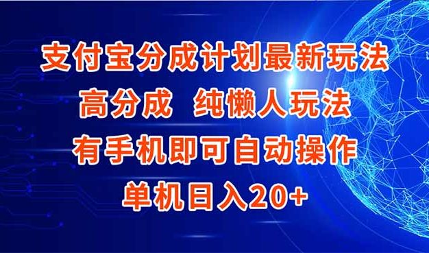 支付宝分成计划最新玩法，高成分 纯懒人玩法，有手机即可操作 单机日入20+