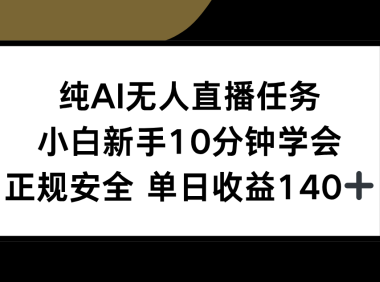 纯AI无人直播任务，小白新手10分钟学会 ，正规安全 单日收益140+