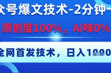 公众号爆文技术，2分钟一篇，原创度100%，AI味0%，复制粘贴，日入多张，全网首发【揭秘】
