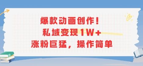 爆款动画创作!私域变现1W+涨粉巨猛,操作简单