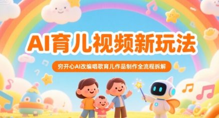 AI育儿视频新玩法，穷开心AI改编唱歌育儿作品制作全流程拆解