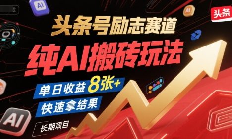 头条号励志赛道，纯AI搬砖玩法，单日收益8张+ ，快速拿结果，长期项目