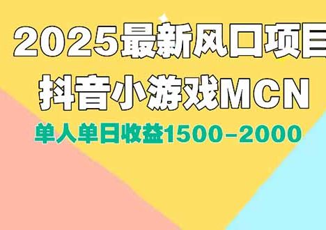 DY小游戏MCN广告2025最新打法单人单日收益1500-2000背靠大平台新手小白…