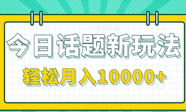 今日话题新玩法，零成本零门槛单条作品百万流量，月入10000+