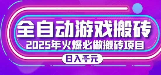 25年火爆搬砖项目，全自动游戏搬砖，日入1k，全程指导新手可做【揭秘】
