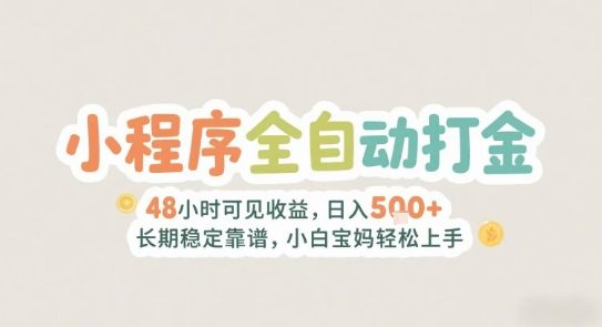 2025年小程序全自动打金，2天可见收益，日入5张+长期稳定靠谱，小白宝妈轻松上手【揭秘】
