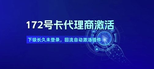 172号卡代理商激活_下级长久未登录，回流自动激活插件