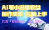 AI写小说爆火玩法，小白也能无脑操作，复制粘贴日入300+