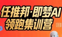 任推邦·即梦AI领跑集训营，低粉号冷启动，单条视频变现1.2W实操