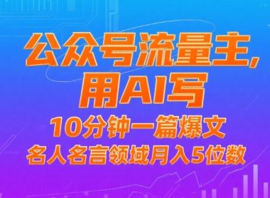 公众号流量主，用AI写，10分钟一篇爆文，名人名言领域月入5位数